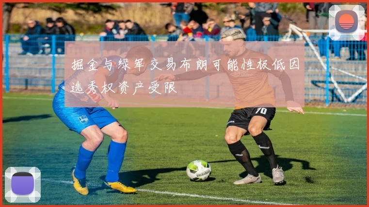 掘金与绿军交易布朗可能性极低因选秀权资产受限