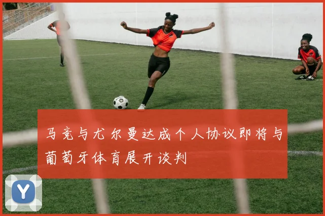马竞与尤尔曼达成个人协议即将与葡萄牙体育展开谈判
