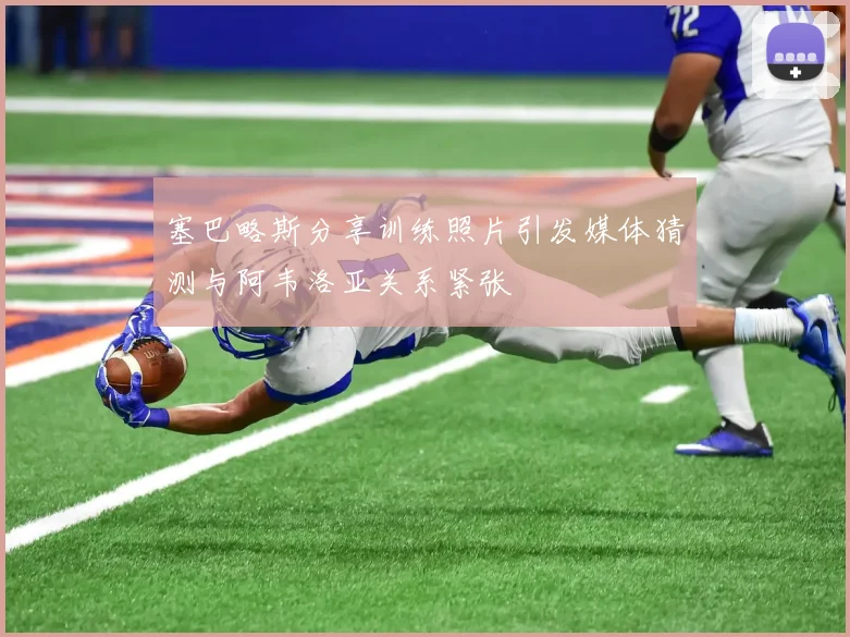 塞巴略斯分享训练照片引发媒体猜测与阿韦洛亚关系紧张